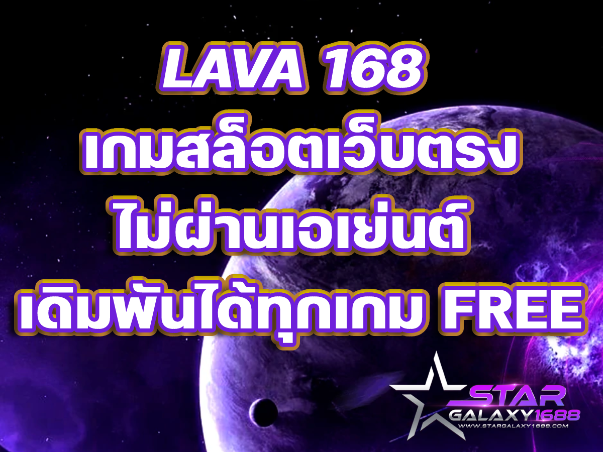 Lava 168 เกมสล็อตเว็บตรงไม่ผ่านเอเย่นต์ เดิมพันได้ทุกเกม Free